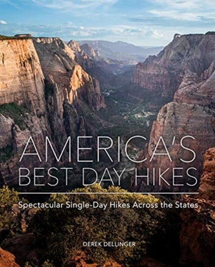 Americas Best Day Hikes: Spectacular Single-Day Hikes Across the States Derek Dellinger