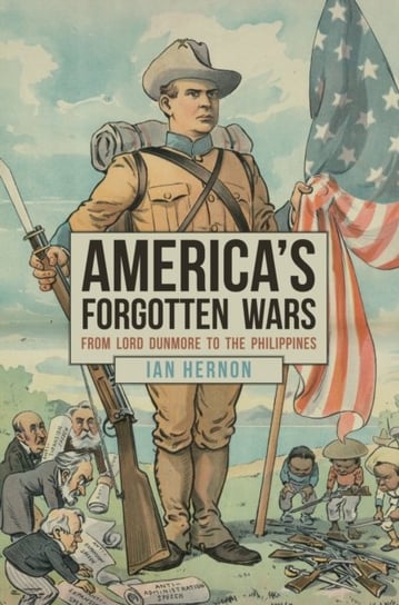 Americas Forgotten Wars: From Lord Dunmore to the Philippines Ian Hernon
