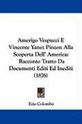 Amerigo Vespucci E Vincente Yanez Pinzon Alla Scoperta Dell' America: Racconto Tratto Da Documenti Editi Ed Inediti (1876) Colombo Ezio