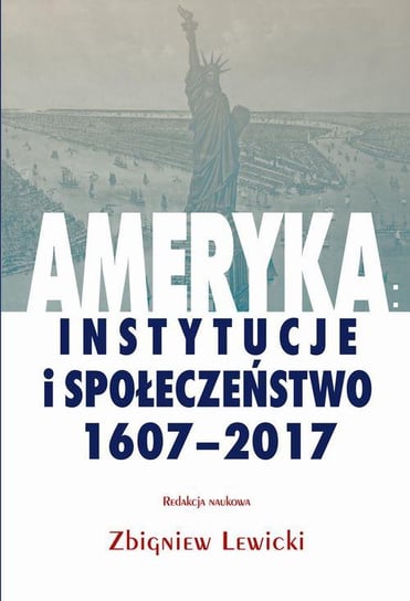 Ameryka. Instytucje i społeczeństwo 1607-2017 Lewicki Zbigniew