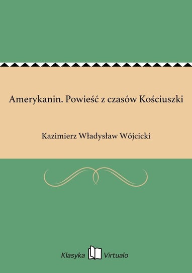 Amerykanin. Powieść z czasów Kościuszki Wójcicki Kazimierz Władysław