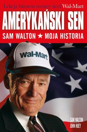 Amerykański sen. Sam Walton. Moja historia Walton Sam, Huey John