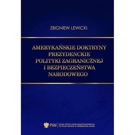 Amerykańskie doktryny prezydenckie polityki zagranicznej i bezpieczeństwa narodowego Lewicki Zbigniew