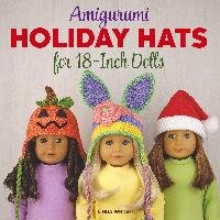Amigurumi Holiday Hats for 18-Inch Dolls: 20 Easy Crochet Patterns for Christmas, Halloween, Easter, Valentine's Day, St. Patrick's Day & More Wright Linda
