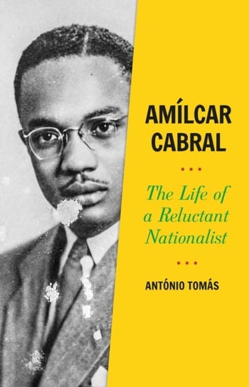 Amilcar Cabral The Life of a Reluctant Nationalist Antonio Tomas