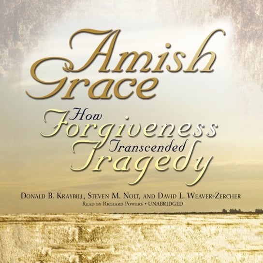 Amish Grace Kraybill Donald B., Weaver-Zercher David L., Nolt Steven M.