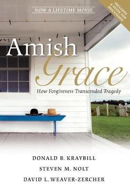 Amish Grace Kraybill Donald B., Nolt Steven M., Weaver-Zercher David L.