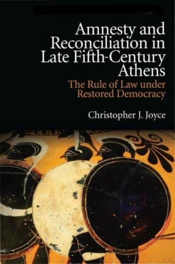 Amnesty and Reconciliation in Late Fifth-Century Athens: The Rule of Law Under Restored Democracy Christopher J. Joyce