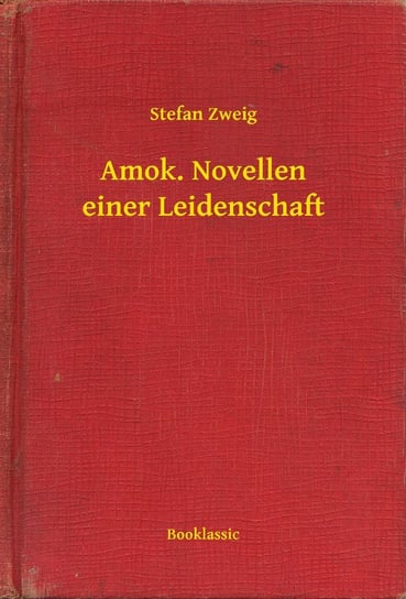 Amok. Novellen einer Leidenschaft Stefan Zweig