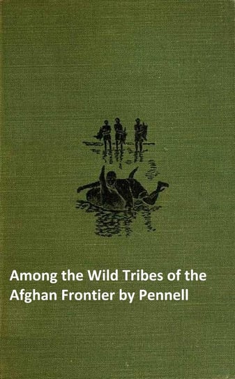 Among the Wild Tribes of the Afghan Frontier T. L. Pennell