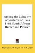 Among the Zulus the Adventures of Hans Sterk South African Hunter and Pioneer Drayson Major-Gen. A. W., Drayson Major-Gen A. W.