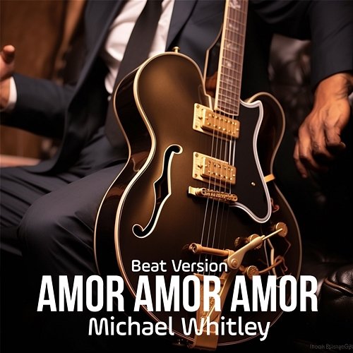 Amor Amor Amor Michael Whitley