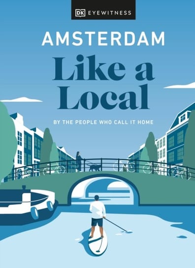 Amsterdam Like a Local. By the People Who Call It Home Opracowanie zbiorowe