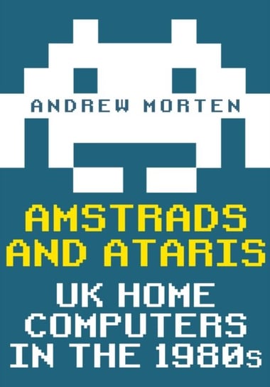 Amstrads and Ataris: UK Home Computers in the 1980s Andrew Morten