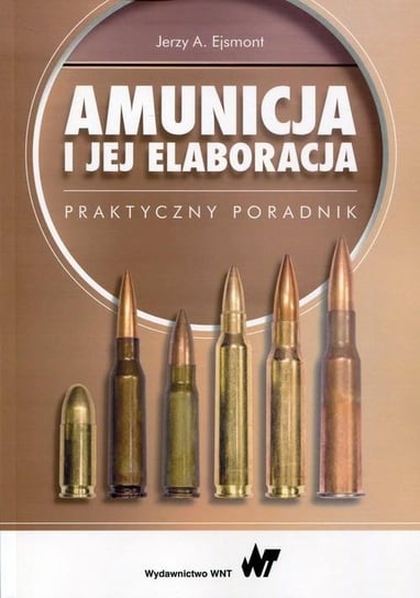 Amunicja i jej elaboracja praktyczny poradnik Ejsmont Jerzy A.