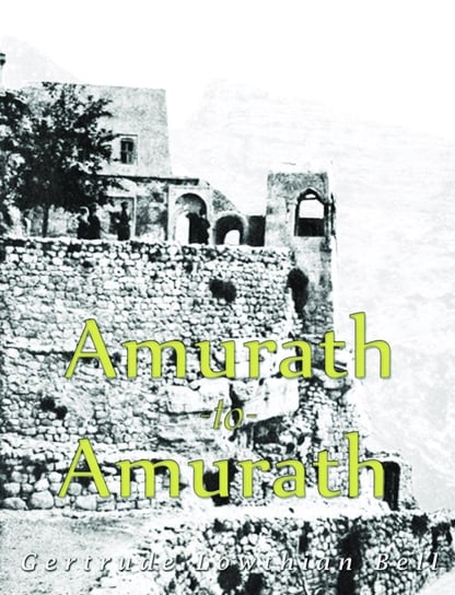 Amurath to Amurath (Illustrated) Gertrude Lowthian Bell