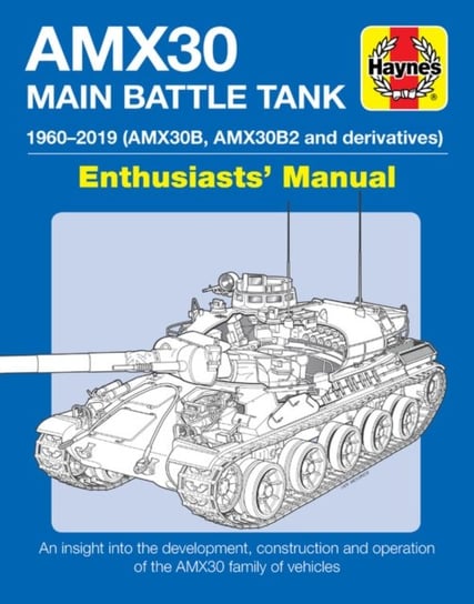 AMX30 Main Battle Tank Manual. The AMX30 family of vehicles, 1956 to 2018 M.P. Robinson, Colonel Thomas Seignon