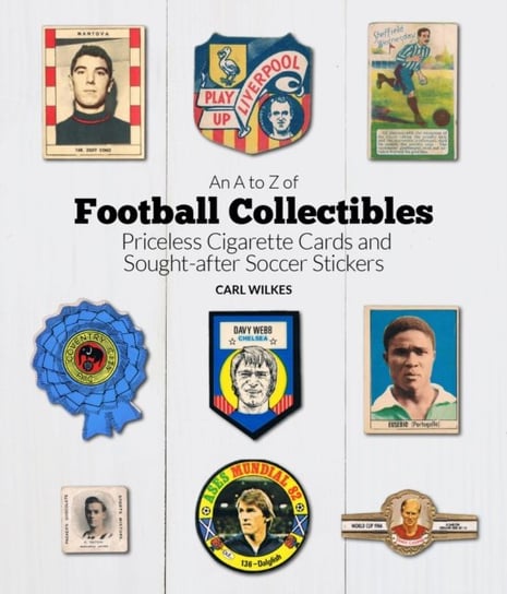 An A to Z of Football Collectibles: Priceless Cigarette Cards and Sought-After Soccer Stickers Carl Wilkes