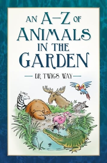 An A-Z of Animals in the Garden The History Press Ltd.