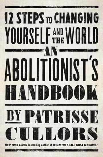 An Abolitionists Handbook: 12 Steps to Changing Yourself and the World Cullors Patrisse