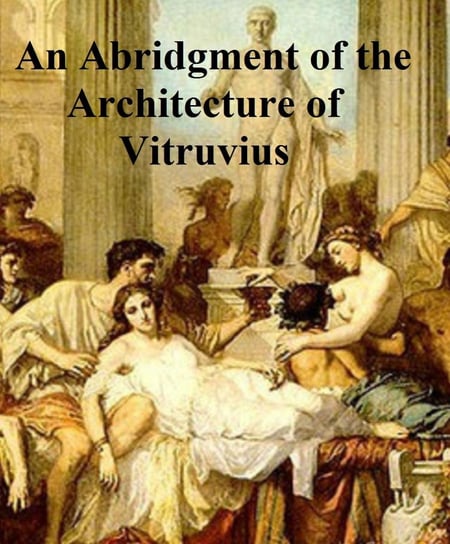 An Abridgment of the Architecture of Vitruvius Vitruvius