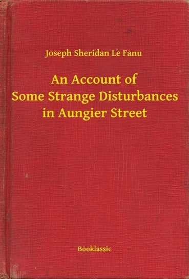 An Account of Some Strange Disturbances in Aungier Street Le Fanu Joseph Sheridan