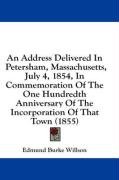 An  Address Delivered in Petersham, Massachusetts, July 4, 1854, in Commemoration of the One Hundredth Anniversary of the Incorporation of That Town ( Willson Edmund Burke