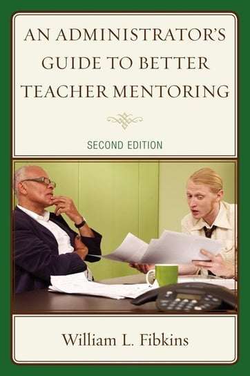 An Administrator's Guide to Better Teacher Mentoring, 2nd Edition Fibkins William L.