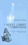 An Adult Christ at Christmas: Essays on the Three Biblical Christmas Stories - Matthew 2 and Luke 2 Brown Raymond E.