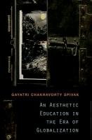 An Aesthetic Education in the Era of Globalization Spivak Gayatri Chakravorty