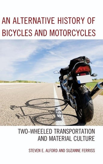 An Alternative History of Bicycles and Motorcycles Alford Steven E.