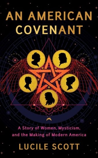 An American Covenant: A Story of Women, Mysticism, and the Making of Modern America Lucile Scott