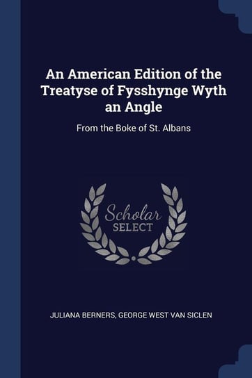 An American Edition of the Treatyse of Fysshynge Wyth an Angle Berners Juliana