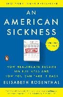 An American Sickness: How Healthcare Became Big Business and How You Can Take It Back Rosenthal Elisabeth