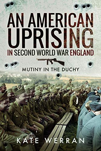 An American Uprising in Second World War England: Mutiny in the Duchy Kate Werran