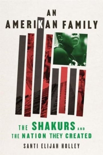 An Amerikan Family: The Shakurs and the Nation They Created Santi Elijah Holley