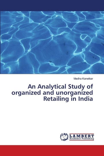An Analytical Study of organized and unorganized Retailing in India Kanetkar Medha
