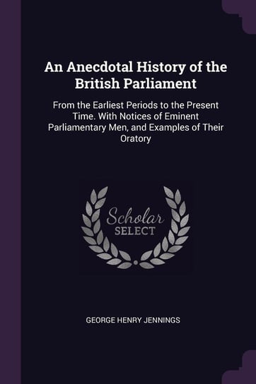 An Anecdotal History of the British Parliament Jennings George Henry