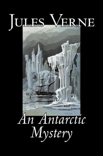 An Antarctic Mystery by Jules Verne, Fiction, Fantasy & Magic Verne Jules