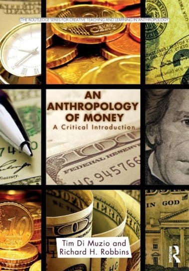 An Anthropology of Money. A Critical Introduction Tim Di Muzio, Richard H. Robbins