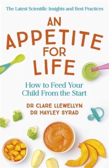 An Appetite for Life. How to Feed Your Child From the Start Clare Llewellyn, Dr Hayley Syrad