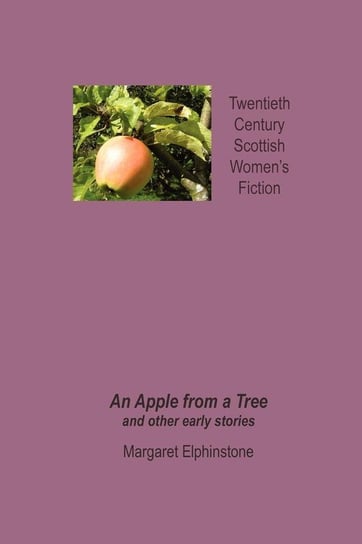 An Apple from a Tree and Other Early Stories Elphinstone Margaret