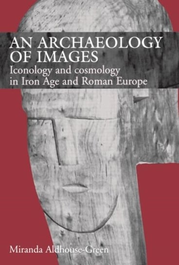 An Archaeology of Images. Iconology and Cosmology in Iron Age and Roman Europe Miranda Aldhouse Green