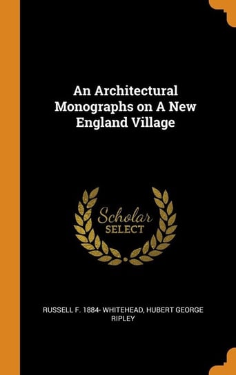An Architectural Monographs on A New England Village Whitehead Russell F. 1884-