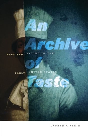 An Archive of Taste: Race and Eating in the Early United States Lauren F. Klein