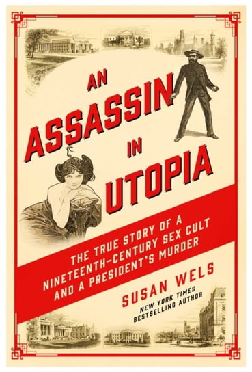 An Assassin in Utopia: The True Story of a Nineteenth-Century Sex Cult and a President's Murder Pegasus Books