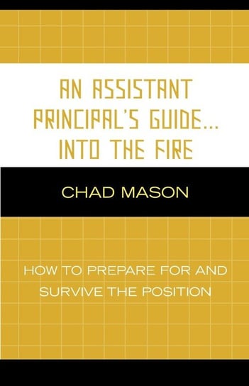 An Assistant Principal's Guide . . . Into the Fire Mason Chad