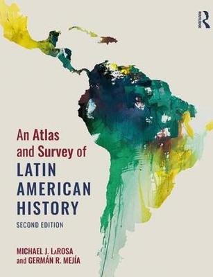 An Atlas and Survey of Latin American History Larosa Michael, Mejia German R.