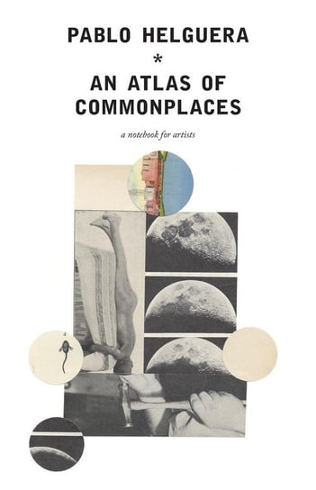 An Atlas of Commonplace. A notebook for artists Helguera Pablo