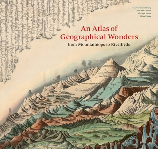 An Atlas of Geographical Wonders: From Mountaintops to Riverbeds Opracowanie zbiorowe